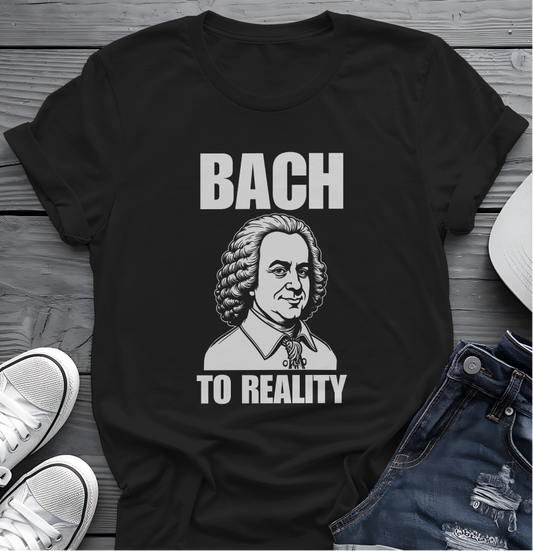 Bach To Reality Tee 🎶 Funny Classical Music Shirt