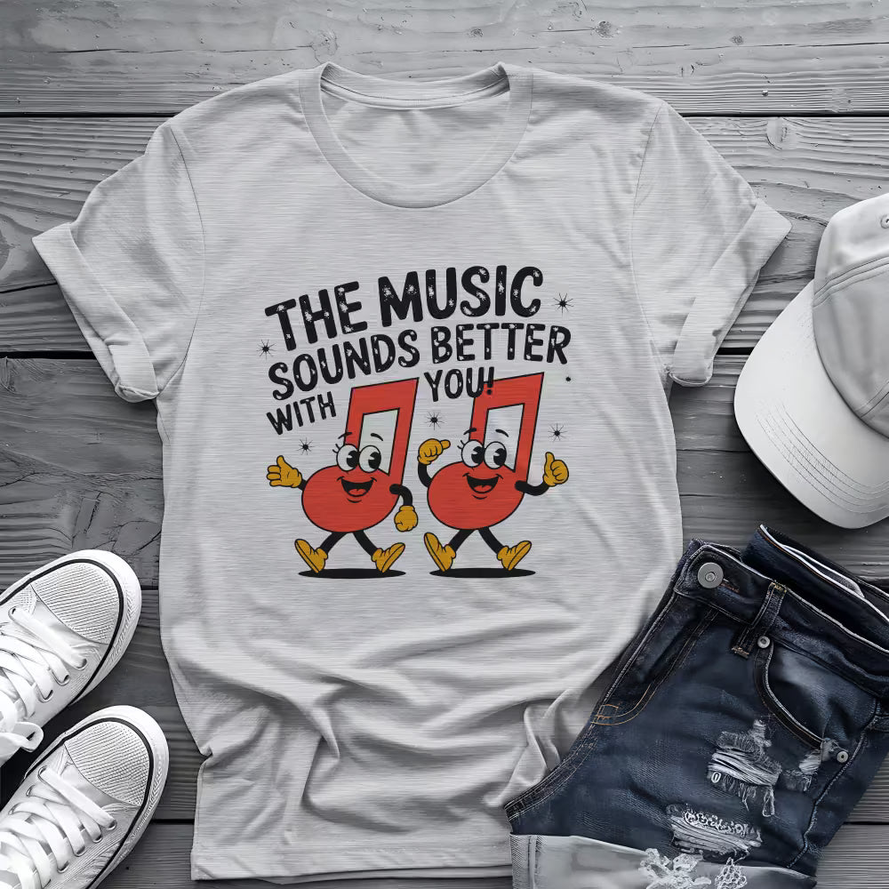 Music Sounds Better With You Tee 🎶 Funny Music Lover Shirt